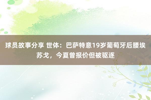 球员故事分享 世体：巴萨特意19岁葡萄牙后腰埃苏戈，今夏曾报价但被驱逐