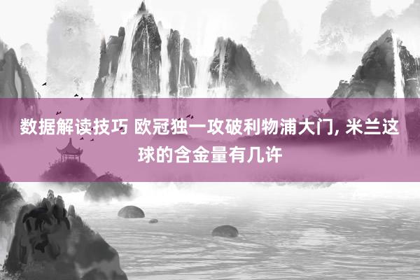 数据解读技巧 欧冠独一攻破利物浦大门, 米兰这球的含金量有几许