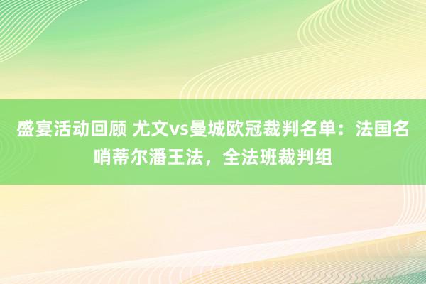 盛宴活动回顾 尤文vs曼城欧冠裁判名单：法国名哨蒂尔潘王法，全法班裁判组