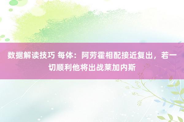 数据解读技巧 每体：阿劳霍相配接近复出，若一切顺利他将出战莱加内斯