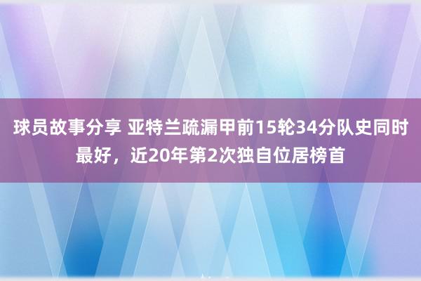 球员故事分享 亚特兰疏漏甲前15轮34分队史同时最好，近20年第2次独自位居榜首