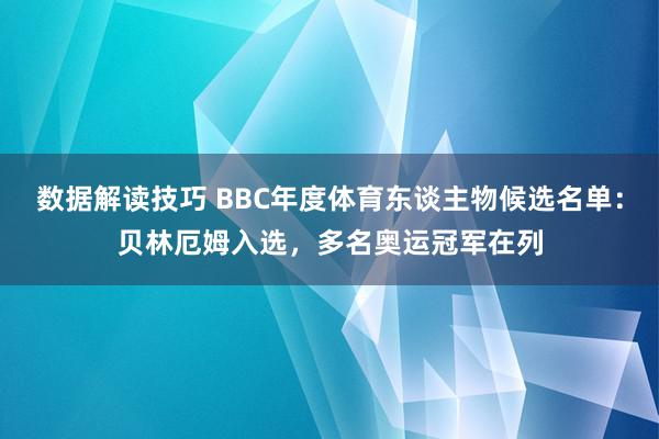 数据解读技巧 BBC年度体育东谈主物候选名单：贝林厄姆入选，多名奥运冠军在列