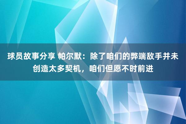 球员故事分享 帕尔默：除了咱们的弊端敌手并未创造太多契机，咱们但愿不时前进