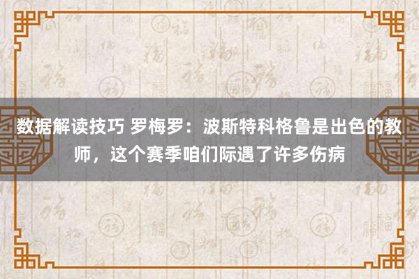 数据解读技巧 罗梅罗：波斯特科格鲁是出色的教师，这个赛季咱们际遇了许多伤病