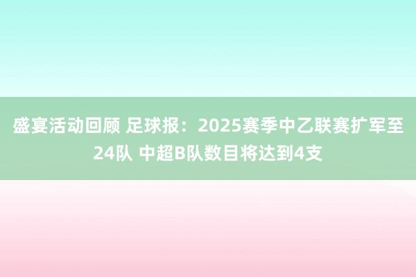 盛宴活动回顾 足球报：2025赛季中乙联赛扩军至24队 中超B队数目将达到4支