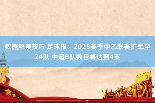 数据解读技巧 足球报：2025赛季中乙联赛扩军至24队 中超B队数目将达到4支