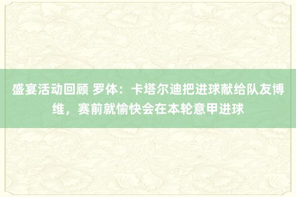 盛宴活动回顾 罗体：卡塔尔迪把进球献给队友博维，赛前就愉快会在本轮意甲进球