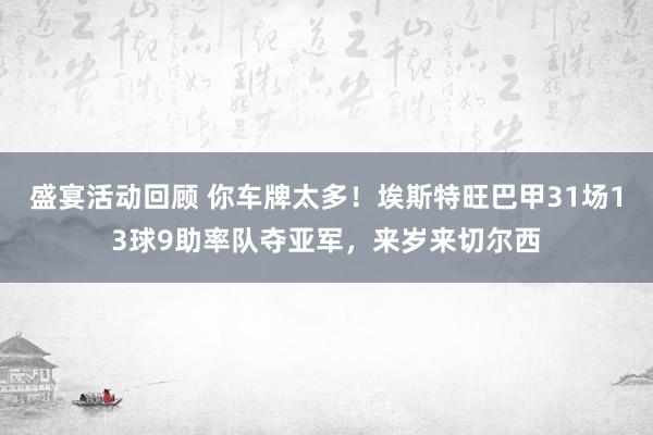 盛宴活动回顾 你车牌太多！埃斯特旺巴甲31场13球9助率队夺亚军，来岁来切尔西