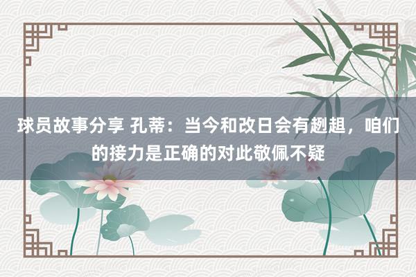 球员故事分享 孔蒂：当今和改日会有趔趄，咱们的接力是正确的对此敬佩不疑