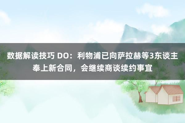 数据解读技巧 DO：利物浦已向萨拉赫等3东谈主奉上新合同，会继续商谈续约事宜