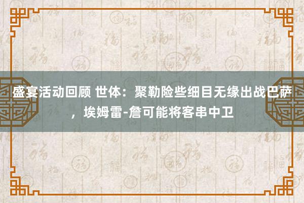 盛宴活动回顾 世体：聚勒险些细目无缘出战巴萨，埃姆雷-詹可能将客串中卫