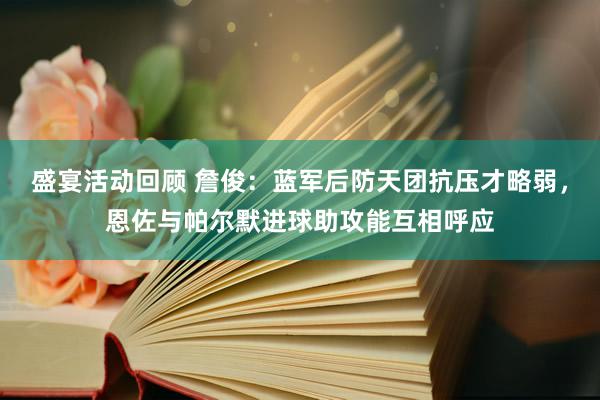 盛宴活动回顾 詹俊：蓝军后防天团抗压才略弱，恩佐与帕尔默进球助攻能互相呼应