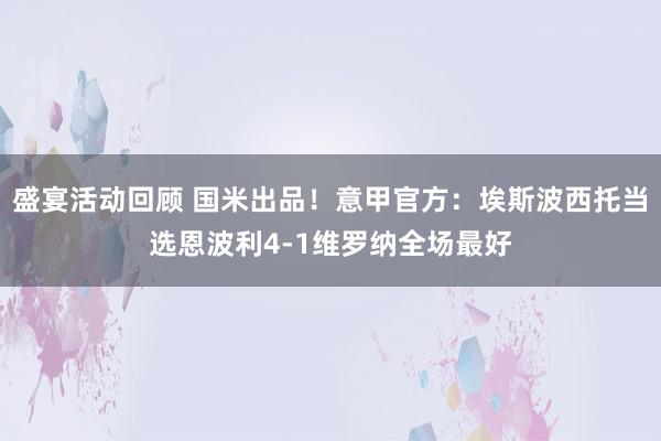 盛宴活动回顾 国米出品！意甲官方：埃斯波西托当选恩波利4-1维罗纳全场最好